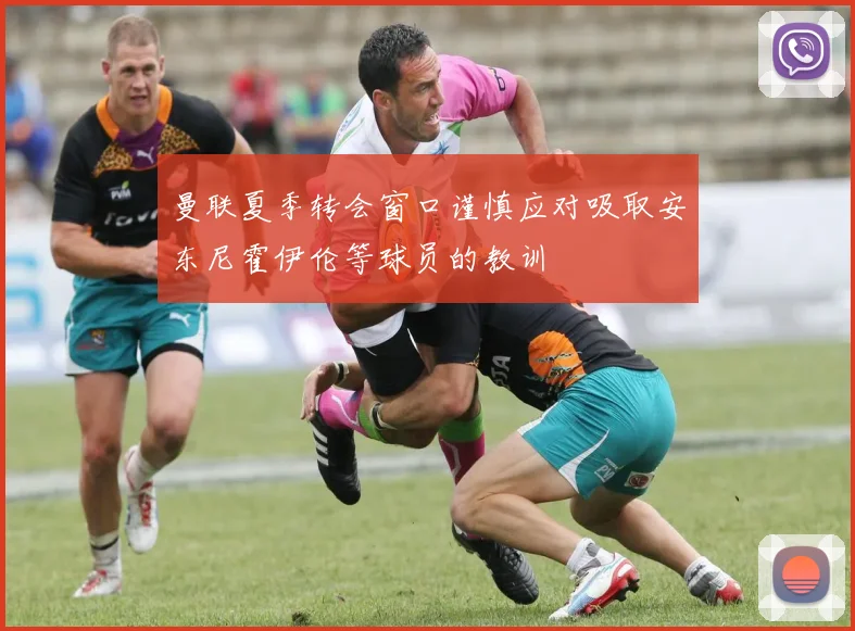 曼联夏季转会窗口谨慎应对吸取安东尼霍伊伦等球员的教训