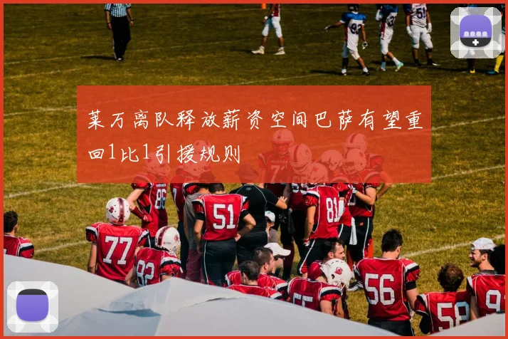 莱万离队释放薪资空间巴萨有望重回1比1引援规则